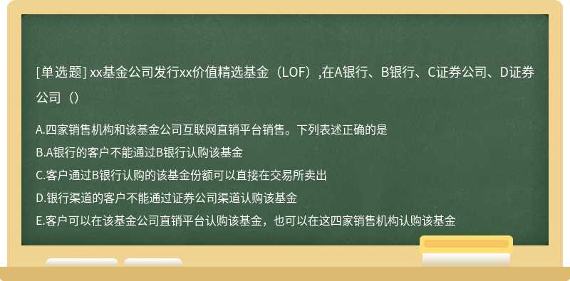 xx基金公司发行xx价值精选基金(LOF),在A银行、B银行、C证券公司、D证券公司()