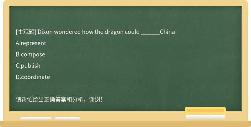 Dixon wondered how the dragon could ______China