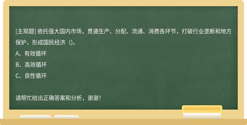 依托强大国内市场，贯通生产、分配、流通、消费各环节，打破行业垄断和地方保护，形成国民经济()。