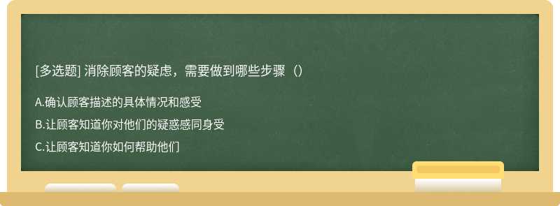 消除顾客的疑虑，需要做到哪些步骤（）