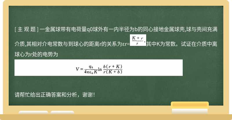 一金属球带有电荷量q0球外有一内半径为b的同心接地金属球壳,球与壳间充满介质,其相对介电常数