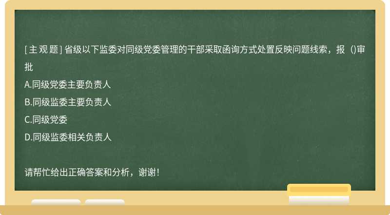 省级以下监委对同级党委管理的干部采取函询方式处置反映问题线索，报( )审批