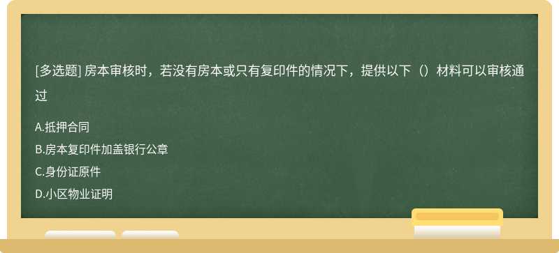 房本审核时，若没有房本或只有复印件的情况下，提供以下（）材料可以审核通过