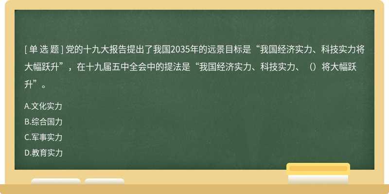 党的十九大报告提出了我国2035年的远景目标是“我国经济实力、科技实力将大幅跃升”，在十九届五中全会中的提法是“我国经济实力、科技实力、（）将大幅跃升”。