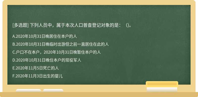 下列人员中，属于本次人口普查登记对象的是：（)。