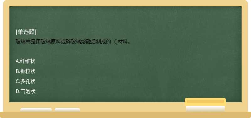 玻璃棉是用玻璃原料或碎玻璃熔融后制成的（)材料。