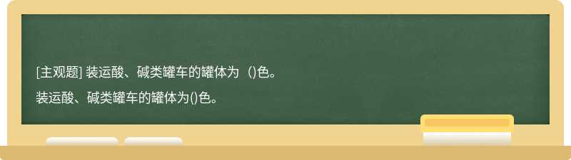 装运酸、碱类罐车的罐体为（)色。