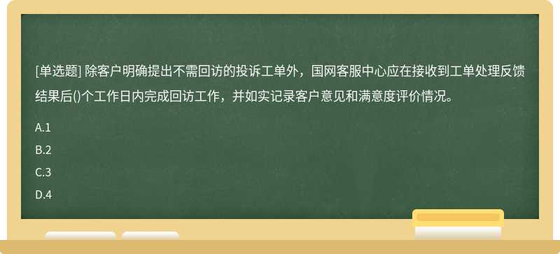 除客户明确提出不需回访的投诉工单外，国网客服中心应在接收到工单处理反馈结果后()个工作日内完成回访工作，并如实记录客户意见和满意度评价情况。