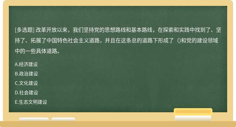 改革开放以来，我们坚持党的思想路线和基本路线，在探索和实践中找到了、坚持了、拓展了中国特色社会主义道路，并且在这条总的道路下形成了()和党的建设领域中的一些具体道路。