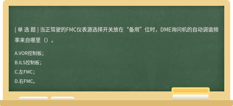 当正驾驶的FMC仪表源选择开关放在“备用”位时，DME询问机的自动调谐频率来自哪里（）。