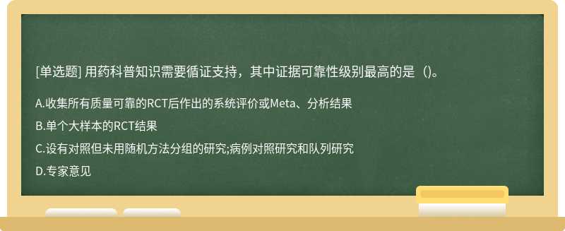 用药科普知识需要循证支持，其中证据可靠性级别最高的是()。