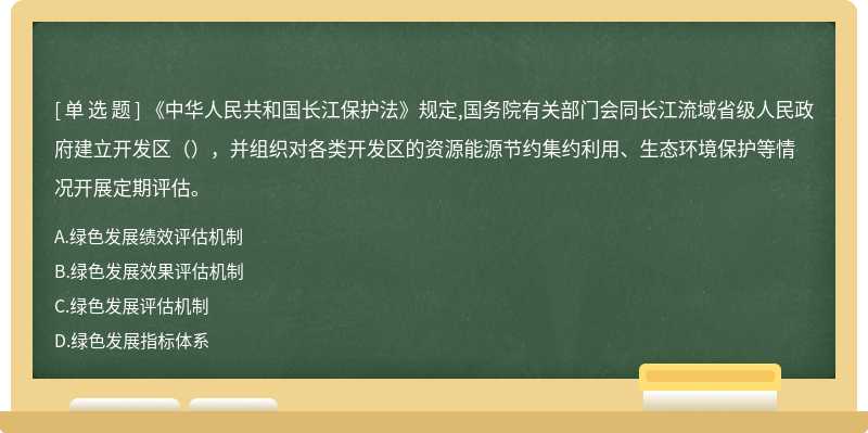 《中华人民共和国长江保护法》规定,国务院有关部门会同长江流域省级人民政府建立开发区（），并组织对各类开发区的资源能源节约集约利用、生态环境保护等情况开展定期评估。