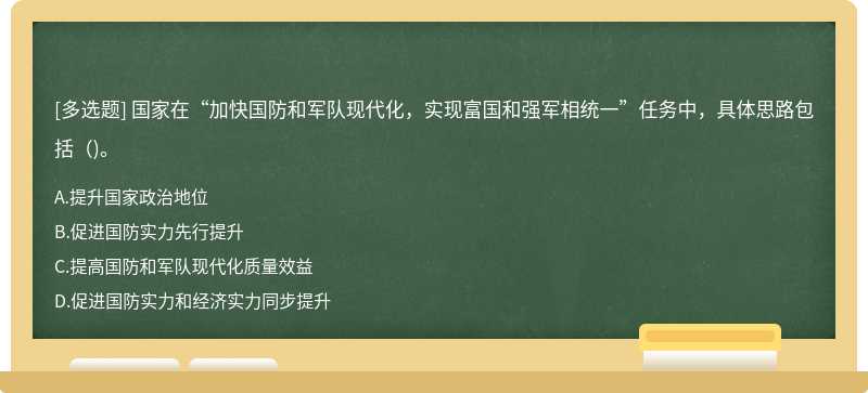 國家在“加快國防和軍隊現(xiàn)代化，實現(xiàn)富國和強軍相統(tǒng)一”任務(wù)中，具體思路包括()。