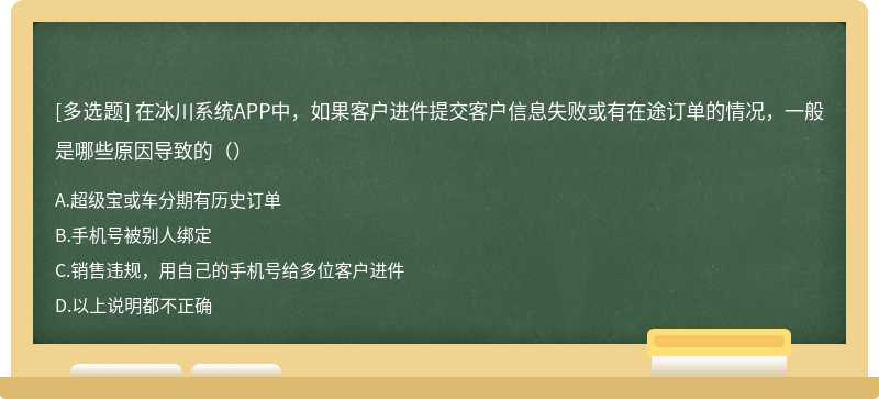 在冰川系统APP中，如果客户进件提交客户信息失败或有在途订单的情况，一般是哪些原因导致的（）