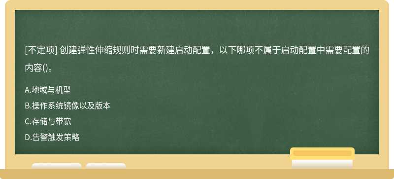 创建弹性伸缩规则时需要新建启动配置，以下哪项不属于启动配置中需要配置的内容()。