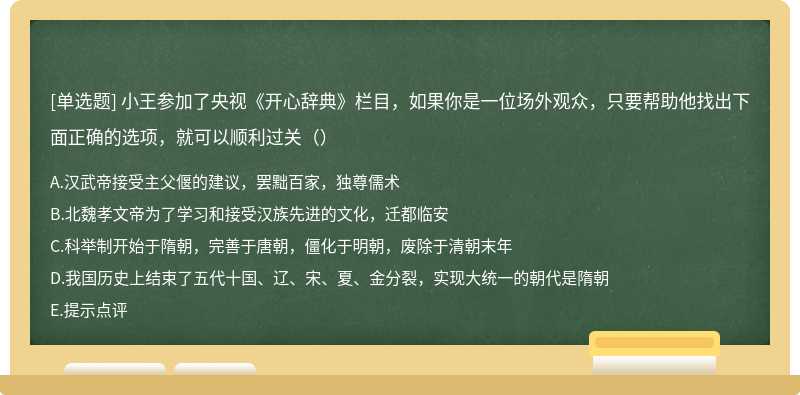 小王参加了央视《开心辞典》栏目，如果你是一位场外观众，只要帮助他找出下面正确的选项，就可以顺利过关（）