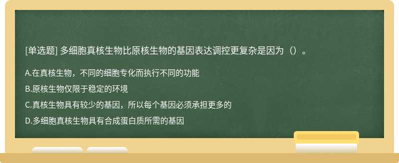 多细胞真核生物比原核生物的基因表达调控更复杂是因为（）。