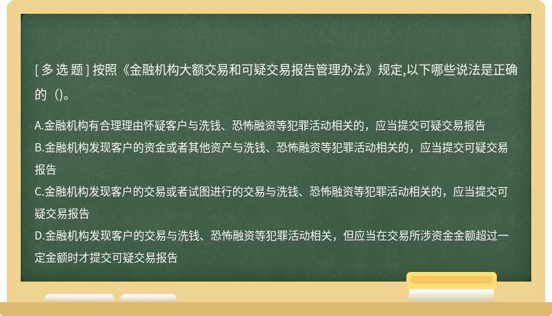 按照《金融机构大额交易和可疑交易报告管理办法》规定,以下哪些说法是正确的（)。