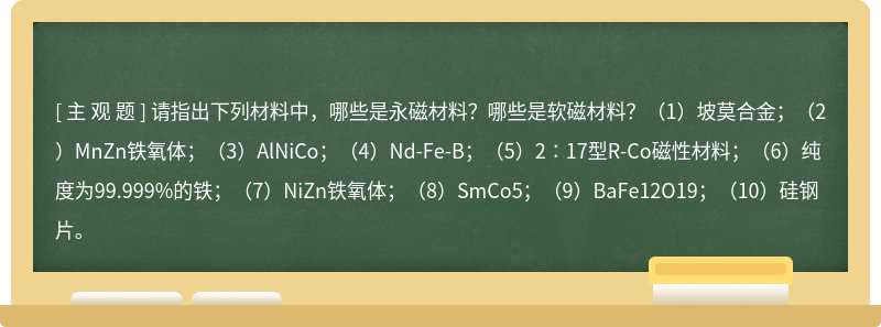 请指出下列材料中，哪些是永磁材料？哪些是软磁材料？（1）坡莫合金；（2）MnZn铁氧体；（3）AlNiCo；（4）Nd-Fe-B；（5）2∶17型R-Co磁性材料；（6）纯度为99.999%的铁；（7）NiZn铁氧体；（8）SmCo5；（9）BaFe12O19；（10）硅钢片。