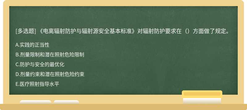 《电离辐射防护与辐射源安全基本标准》对辐射防护要求在（）方面做了规定。