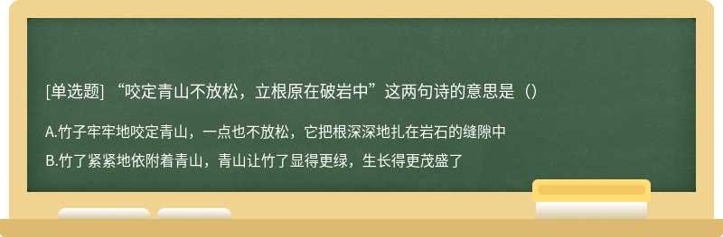 “咬定青山不放松，立根原在破岩中”这两句诗的意思是（）