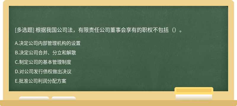 根据我国公司法，有限责任公司董事会享有的职权不包括（）。