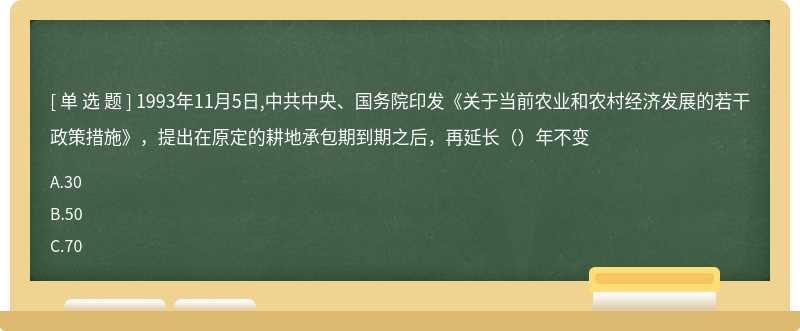 1993年11月5日,中共中央、国务院印发《关于当前农业和农村经济发展的若干政策措施》，提出在原定的耕地承包期到期之后，再延长（）年不变