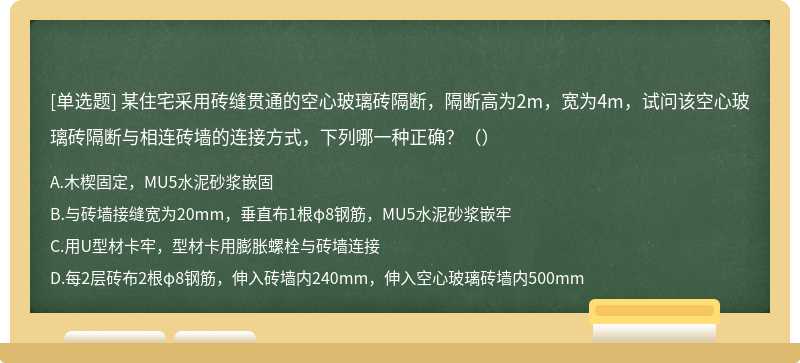 某住宅采用砖缝贯通的空心玻璃砖隔断，隔断高为2m，宽为4m，试问该空心玻璃砖隔断与相连砖墙的连接方式，下列哪一种正确？（）