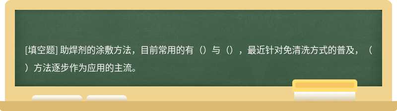 助焊剂的涂敷方法，目前常用的有（）与（），最近针对免清洗方式的普及，（）方法逐步作为应用的主流。