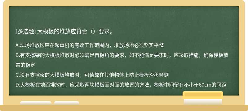 大模板的堆放应符合（）要求。