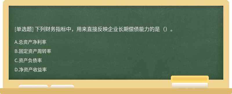 下列财务指标中，用来直接反映企业长期偿债能力的是（）。