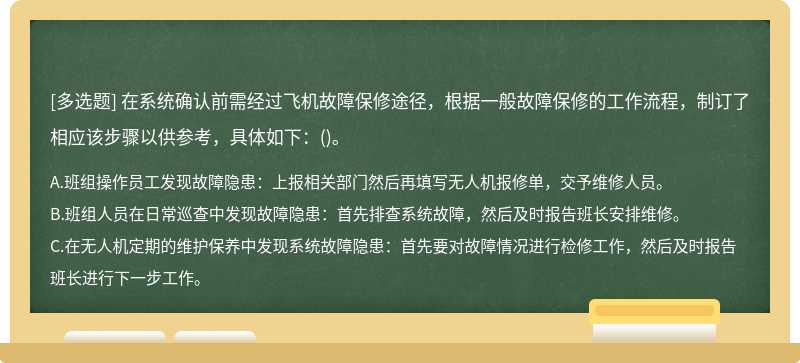 在系统确认前需经过飞机故障保修途径，根据一般故障保修的工作流程，制订了相应该步骤以供参考，具体如下：()。