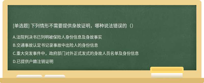 下列情形不需要提供身故证明，哪种说法错误的（）