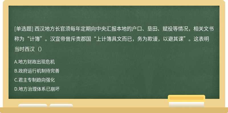 西汉地方长官须每年定期向中央汇报本地的户口、垦田、赋役等情况，相关文书称为“计簿”。汉宣帝曾斥责郡国“上计簿具文而已，务为欺谩，以避其课”。这表明当时西汉（）