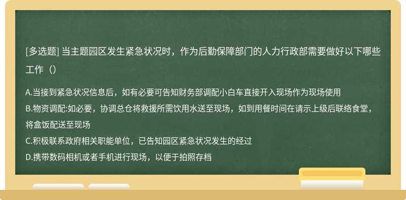 当主题园区发生紧急状况时，作为后勤保障部门的人力行政部需要做好以下哪些工作（）