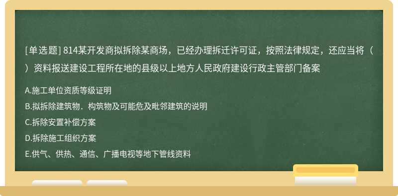 814某开发商拟拆除某商场，已经办理拆迁许可证，按照法律规定，还应当将（）资料报送建设工程所在地的县级以上地方人民政府建设行政主管部门备案