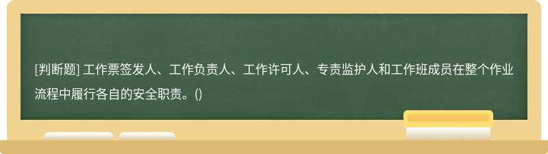 工作票签发人、工作负责人、工作许可人、专责监护人和工作班成员在整个作业流程中履行各自的安全职责。()