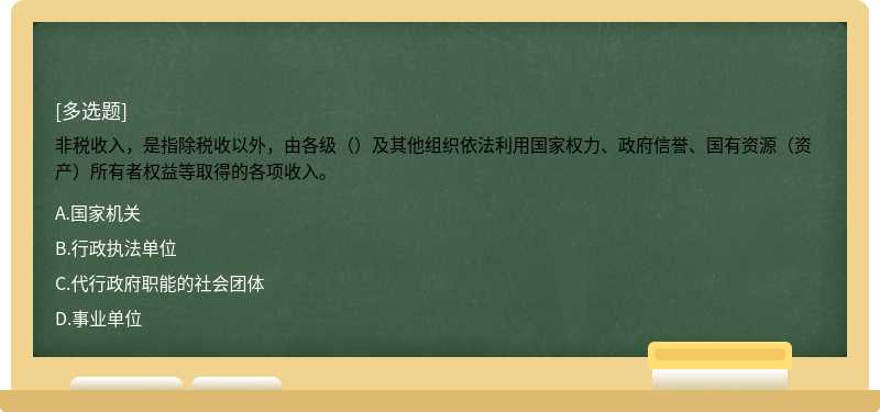 非税收入，是指除税收以外，由各级（）及其他组织依法利用国家权力、政府信誉、国有资源（资产）所有者权益等取得的各项收入。