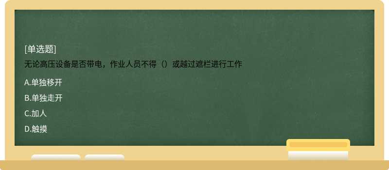 无论高压设备是否带电，作业人员不得（）或越过遮栏进行工作