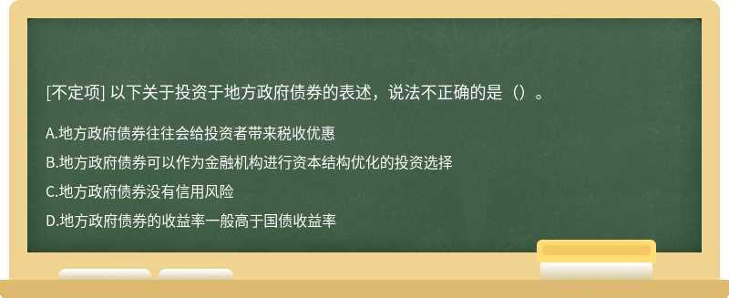 以下关于投资于地方政府债券的表述，说法不正确的是（）。