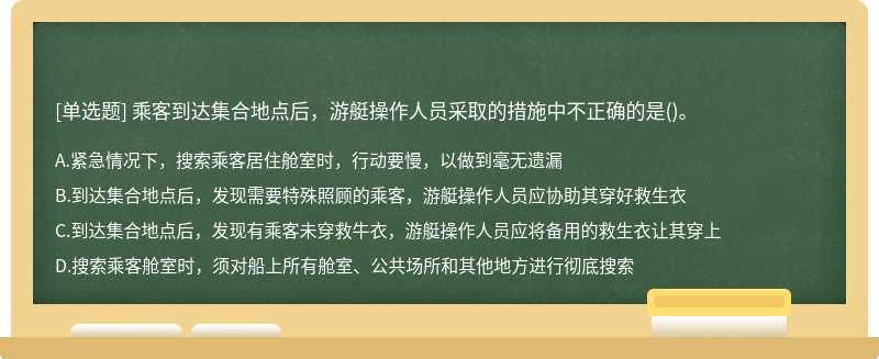 乘客到达集合地点后，游艇操作人员采取的措施中不正确的是()。