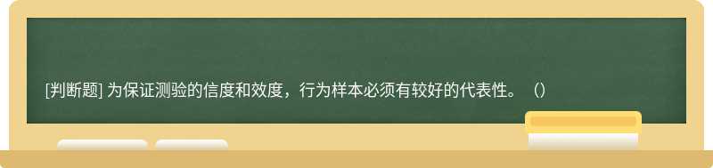 为保证测验的信度和效度，行为样本必须有较好的代表性。（）