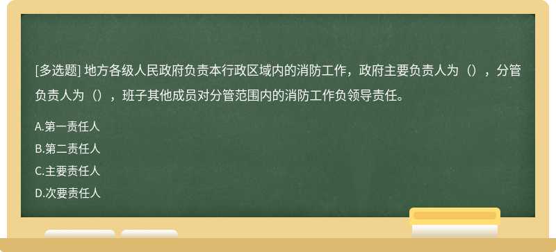 地方各级人民政府负责本行政区域内的消防工作，政府主要负责人为（），分管负责人为（），班子其他成员对分管范围内的消防工作负领导责任。