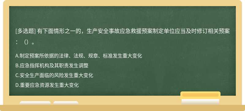 有下面情形之一的，生产安全事故应急救援预案制定单位应当及时修订相关预案：（）。