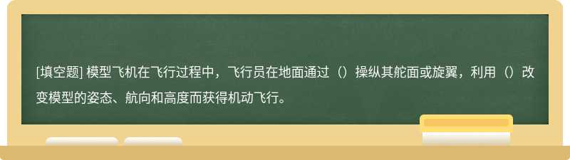 模型飞机在飞行过程中，飞行员在地面通过（）操纵其舵面或旋翼，利用（）改变模型的姿态、航向和高度而获得机动飞行。