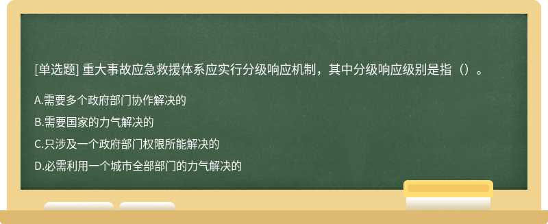 重大事故应急救援体系应实行分级响应机制，其中分级响应级别是指（）。