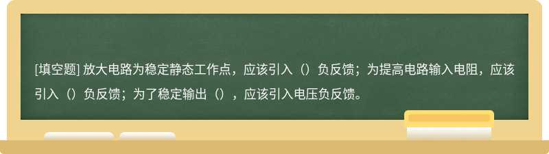 放大电路为稳定静态工作点，应该引入（）负反馈；为提高电路输入电阻，应该引入（）负反馈；为了稳定输出（），应该引入电压负反馈。