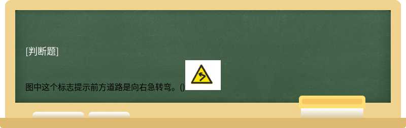 图中这个标志提示前方道路是向右急转弯。()