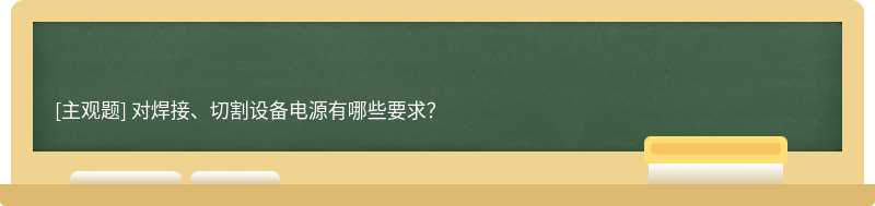 对焊接、切割设备电源有哪些要求？