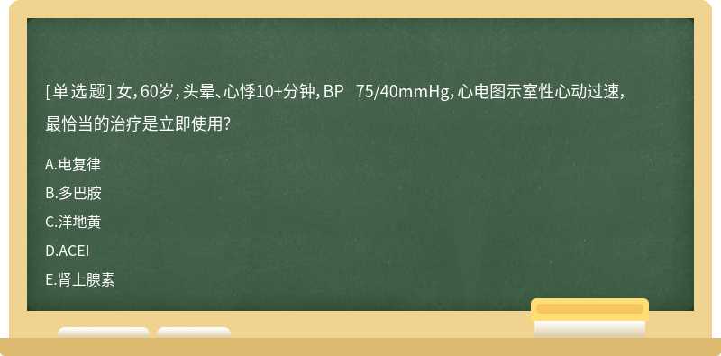 女，60岁，头晕、心悸10+分钟，BP 75/40mmHg，心电图示室性心动过速，最恰当的治疗是立即使用?